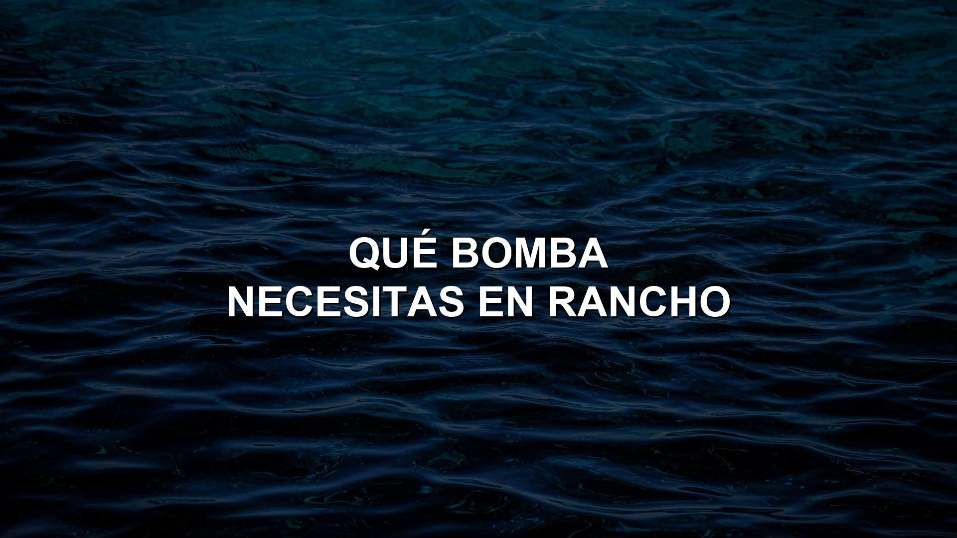 ¿Qué bomba sumergible necesito para una propiedad rural en México?